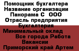 Помощник бухгалтера › Название организации ­ Панорама С, ООО › Отрасль предприятия ­ Бухгалтерия › Минимальный оклад ­ 45 000 - Все города Работа » Вакансии   . Приморский край,Артем г.